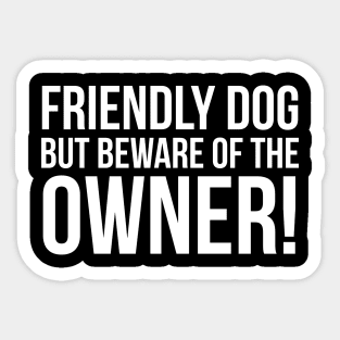 Friendly Dog But Beware Of The Owner! Sticker